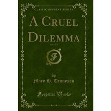 A Cruel Dilemma, Vol. 1 of 3 (Classic Reprint)