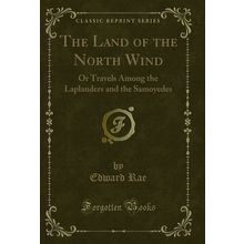 The Land of the North Wind: Or Travels Among the Laplanders and the Samoyedes