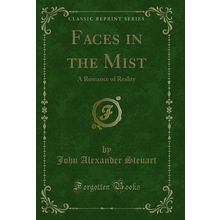 Faces in the Mist: A Romance of Reality (Classic Reprint)