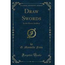 Draw Swords: In the Horse Artillery (Classic Reprint)