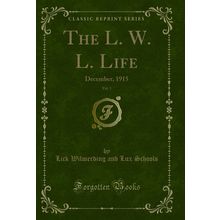 The L. W. L. Life, Vol. 1: December, 1915 (Classic Reprint)