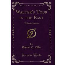 Walter's Tour in the East: Walter in Samaria (Classic Reprint)