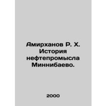 R. H. Amirkhanov History of Minnibayevo oil production. In Russian /Amirkhanov