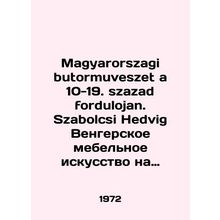 Magyarorszagi butormuveszet a 10-19. szazad fordulojan. Szabolcsi Hedvig Hungar