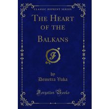 The Heart of the Balkans (Classic Reprint)