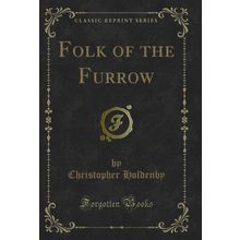 Folk of the Furrow (Classic Reprint)