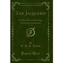 The Jacquerie, Vol. 3 of 3: Or the Lady and the Page, an Historical Romance