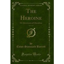 The Heroine, Vol. 1 of 3: Or Adventures of Cherubina (Classic Reprint)
