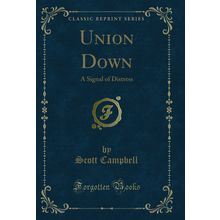 Union Down: A Signal of Distress (Classic Reprint)