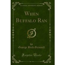 When Buffalo Ran (Classic Reprint)