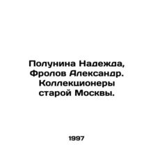 Polunina Nadezhda, Frolov Alexander. Collectors of old Moscow. In Russian /Polu