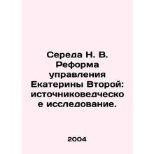 Sereda N. V. Ekaterina IIs Governance Reform: A Source Studies. In Russian /Se