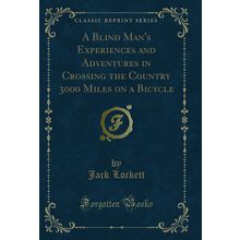 A Blind Man's Experiences and Adventures in Crossing the Country 3000 Miles on