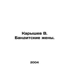 Karyshev V. Bandit Wives. In Russian /Karyshev V. Banditskie zheny.