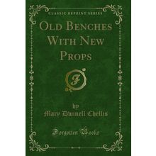 Old Benches With New Props (Classic Reprint)