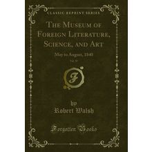 The Museum of Foreign Literature, Science, and Art, Vol. 39: May to August
