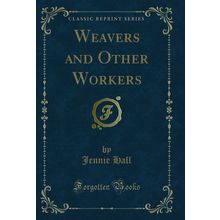 Weavers and Other Workers (Classic Reprint)