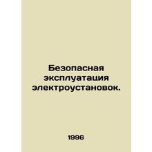 Safe operation of electrical installations. In Russian /Bezopasnaya ekspluatat