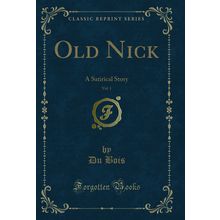 Old Nick, Vol. 1: A Satirical Story (Classic Reprint)
