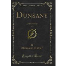 Dunsany, Vol. 1: An Irish Story (Classic Reprint)