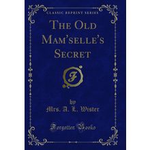 The Old Mam'selle's Secret (Classic Reprint)
