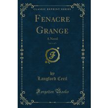 Fenacre Grange, Vol. 1 of 3: A Novel (Classic Reprint)