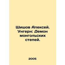 Shishov Alexey. Ungern: The Demon of the Mongolian Steppe. In Russian /Shishov