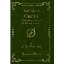 Isabella Orsini: A Historical Novel of the Fifteeth Century (Classic Reprint)
