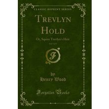 Trevlyn Hold, Vol. 1 of 3: Or, Squire Trevlyn's Heir (Classic Reprint)
