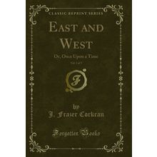 East and West, Vol. 2 of 3: Or, Once Upon a Time (Classic Reprint)