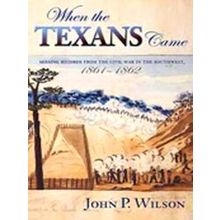 When The Texans Came: Missing Records From The Civil War In The Southwest, 1861-