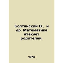 Boltyansky V., et al. Mathematics attacks parents. In Russian /Boltyanskiy V.,