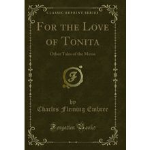 For the Love of Tonita: Other Tales of the Mesas (Classic Reprint)