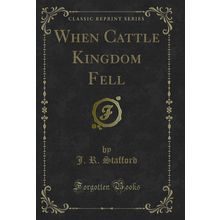 When Cattle Kingdom Fell (Classic Reprint)