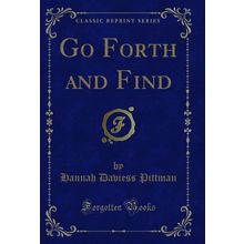 Go Forth and Find (Classic Reprint)