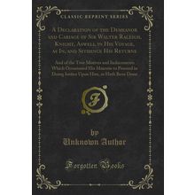A Declaration of the Demeanor and Cariage of Sir Walter Raleigh, Knight, Aswell