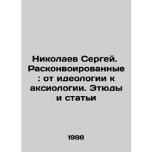 Sergei Nikolaev. Disarmed: from ideology to axiology. Studies and articles In
