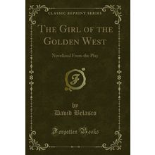 The Girl of the Golden West: Novelized From the Play (Classic Reprint)