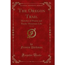 The Oregon Trail, Vol. 2 of 2: Sketches of Prairie and Rocky-Mountain Life