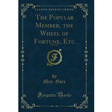 The Popular Member, the Wheel of Fortune, Etc, Vol. 3 of 3 (Classic Reprint)