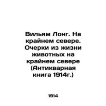 William Long. In the Far North. Essays on the Life of Animals in the Far North