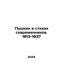 Pushkin in the poems of contemporaries. 1813-1837 In Russian /Pushkin v stikhak