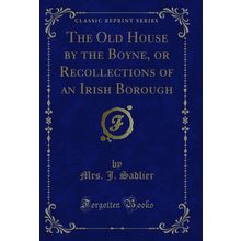 The Old House by the Boyne, or Recollections of an Irish Borough