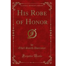 His Robe of Honor (Classic Reprint)