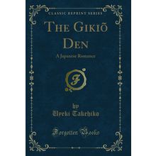The Gikiõ Den: A Japanese Romance (Classic Reprint)