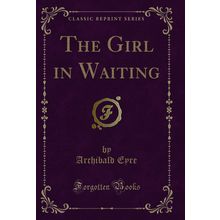 The Girl in Waiting (Classic Reprint)