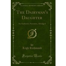 The Dairyman's Daughter: An Authentic Narrative, Abridged (Classic Reprint)
