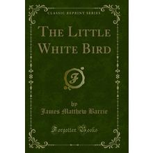 The Little White Bird (Classic Reprint)
