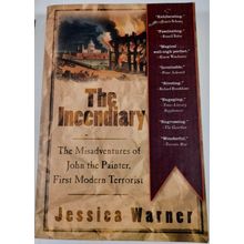 THE INCENDIARY: THE MISADVENTURES OF JOHN THE PAINTER, By Jessica Warner