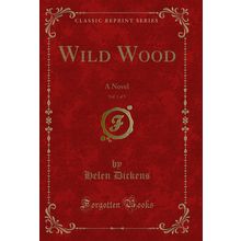 Wild Wood, Vol. 1 of 3: A Novel (Classic Reprint)